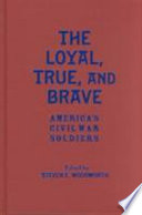 The loyal, true, and brave : America's Civil War soldiers /