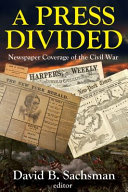 A press divided : newspaper coverage of the Civil War /