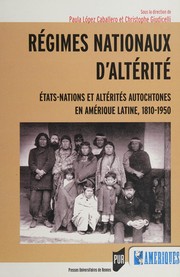 Régimes nationaux d'altérité : états-nations et altérités autochtones en Amérique Latine, 1810-1950 /