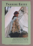 Trading gazes : Euro-American women photographers and Native North Americans, 1880-1940 /