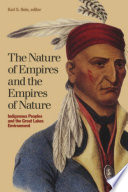 The nature of empires and the empires of nature : Indigenous peoples and the Great Lakes environment /