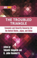 The troubled triangle : economic and security concerns for the United States, Japan, and China /