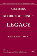 Assessing George W. Bush's legacy : the right man? /