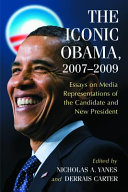 The iconic Obama, 2007-2009 : essays on media representations of the candidate and new president /