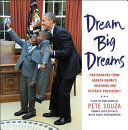 Dream big dreams: photographs from Barack Obama's inspiring and historic presidency /