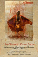 I am where I come from : Native American college students and graduates tell their life stories /