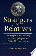 Strangers to relatives : the adoption and naming of anthropologists in Native North America /