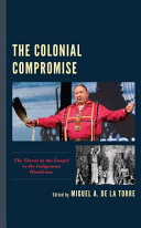 The colonial compromise : threat of the gospel to the indigenous worldview /