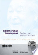 Ciulinerunak yuuyaqunak = Do not live without an elder : the subsistence way of life in southwest Alaska /