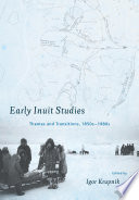 Early Inuit studies : themes and transitions, 1850s-1980s /