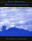 Early Hopewell mound explorations : the first fifty years in the Illinois River valley /