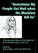 Sometimes my people get mad when the Blackfeet kill us : a documentary history of the Salish and Pend d'Oreille Indians, 1845-1874 /