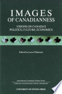Images of Canadianness : visions on Canada's politics, culture, economics /