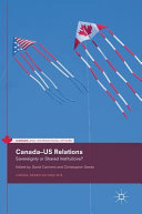 Canada-US relations : sovereignty or shared institutions? /