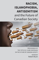 Racism, Islamophobia, antisemitism and the future of Canadian society : proceedings of the Fifth S.D. Clark Symposium on the Future of Canadian Society /