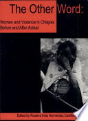 The other word : women and violence in Chiapas before and after Acteal /