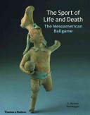 The sport of life and death : the Mesoamerican ballgame /