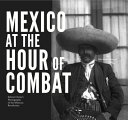 Mexico at the hour of combat : Sabino Osuna's photographs of the Mexican Revolution /