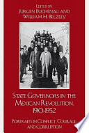 State governors in the Mexican Revolution, 1910-1952 : portraits in conflict, courage, and corruption /