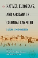 Natives, Europeans, and Africans in colonial Campeche : history and archaeology /