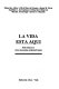 La Vida ésta aqui : seis ensayos y cinco leyendas sudamericanas /