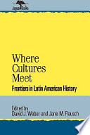 Where cultures meet : frontiers in Latin American history /