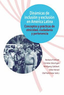 Dinámicas de inclusión y exclusión en América Latina : conceptos y prácticas de etnicidad, ciudadanía y pertenencia /