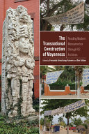The transnational construction of Mayanness : reading modern Mesoamerica through US archives /