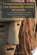 La construcci�on humana y no humana del sentido del mundo : la m�itica tribu maya de los coj�os ante el dios Poch�o de la muerte /