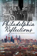 Philadelphia reflections : stories from the Delaware to the Schuylkill /