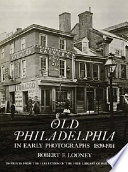 Old Philadelphia in early photographs 1839-1914 : 215 prints from the collection of the Free Library of Philadelphia /