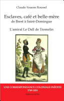 Esclaves, café et belle-mère : de Brest à Saint-Domingue : l'amiral Le Dall de Tromelin : une correspondance coloniale inédite, 1769-1851 /