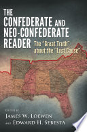 The Confederate and neo-Confederate reader : the "great truth" about the "lost cause" /