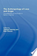 The anthropology of love and anger : the aesthetics of conviviality in Native Amazonia /
