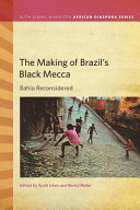 The making of Brazil's Black Mecca : Bahia reconsidered /