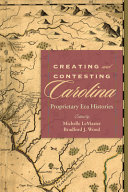 Creating and contesting Carolina : proprietary era histories /