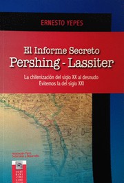 El informe secreto Pershing-Lassiter : la chilenización del siglo XX al desnudo : evitemos la del siglo XXI /