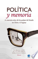 Política y memoria : a cuarenta años de los golpes de Estado en Chile y Uruguay /