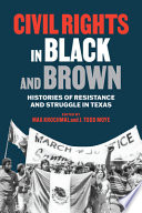 Civil rights in Black and Brown : histories of resistance and struggle in Texas /