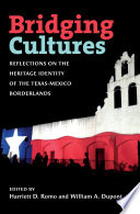 Bridging cultures : reflections on the heritage identity of the Texas-Mexico borderlands /