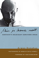 This is home now : Kentucky's Holocaust survivors speak /