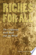 Riches for all : the California Gold Rush and the world /