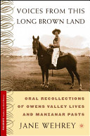 Voices from this long brown land : oral recollections of Owens Valley lives and Manzanar pasts /