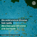 Atlas sociálně prostorové diferenciace České republiky = Atlas of socio-spatial differentiation of the Czech Republic /