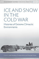 Ice and snow in the Cold War : histories of extreme climatic environments /