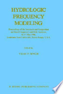 Hydrologic frequency modeling : proceedings of the International Symposium on Flood Frequency and Risk Analyses, 14-17 May 1986, Louisiana State University, Baton Rouge, U.S.A. /