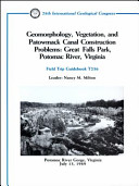 Geomorphology, vegetation, and Patowmack Canal construction problems, Great Falls Park, Virginia : Potomac River Gorge, Virginia, July 13, 1989 : field trip guidebook T236 /