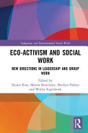 Eco-activism and social work : new directions in leadership and group work /