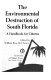 The environmental destruction of south Florida; a handbook for citizens.