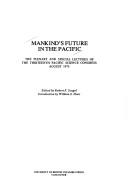 Mankind's future in the Pacific : the plenary and special lectures of the thirteenth Pacific Science Congress, August 1975 /